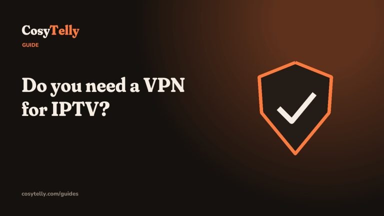 Do you need a VPN for IPTV, CosyTelly guide